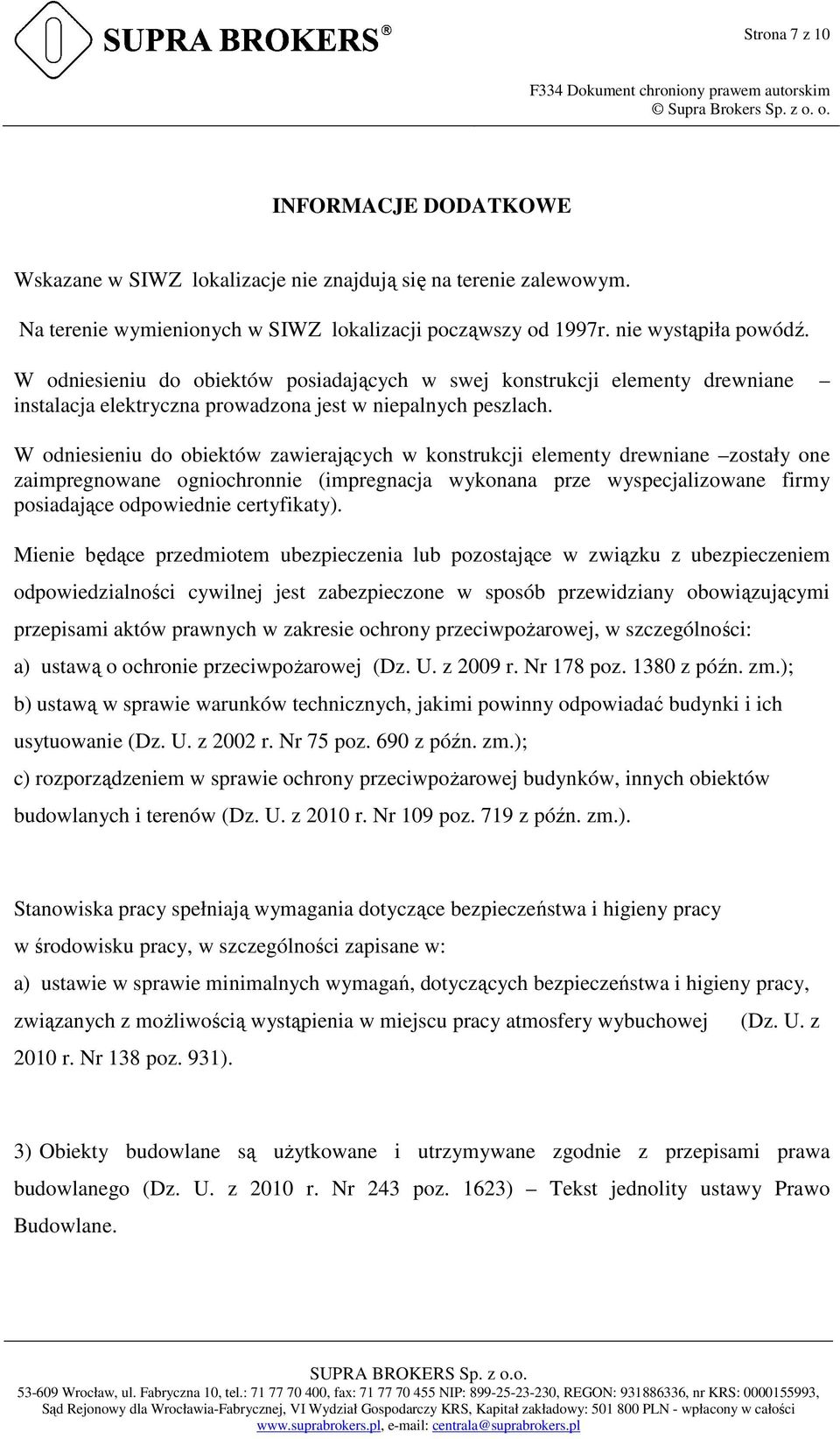W odniesieniu do obiektów zawierających w konstrukcji elementy drewniane zostały one zaimpregnowane ogniochronnie (impregnacja wykonana prze wyspecjalizowane firmy posiadające odpowiednie