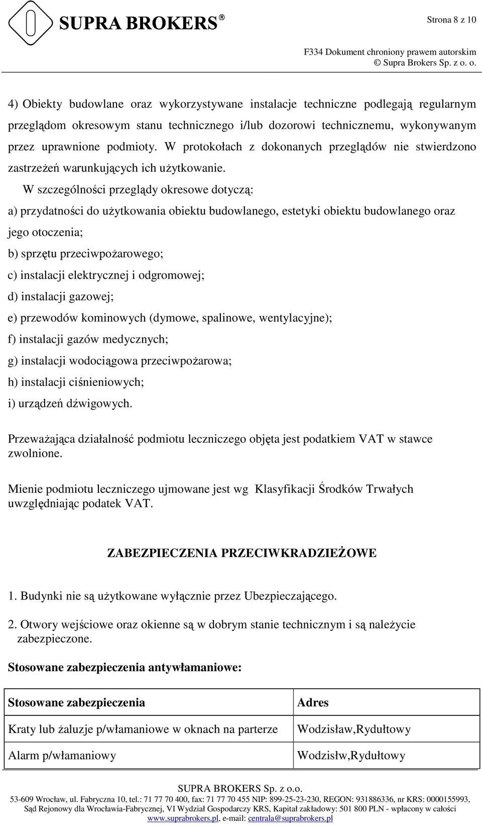 W szczególności przeglądy okresowe dotyczą: a) przydatności do uŝytkowania obiektu budowlanego, estetyki obiektu budowlanego oraz jego otoczenia; b) sprzętu przeciwpoŝarowego; c) instalacji