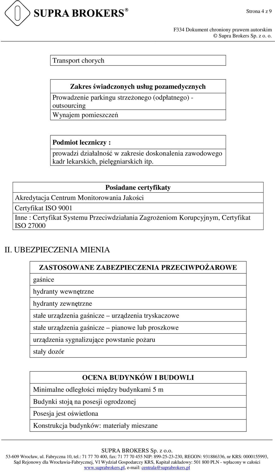 Posiadane certyfikaty Akredytacja Centrum Monitorowania Jakości Certyfikat ISO 9001 Inne : Certyfikat Systemu Przeciwdziałania Zagrożeniom Korupcyjnym, Certyfikat ISO 27000 II.