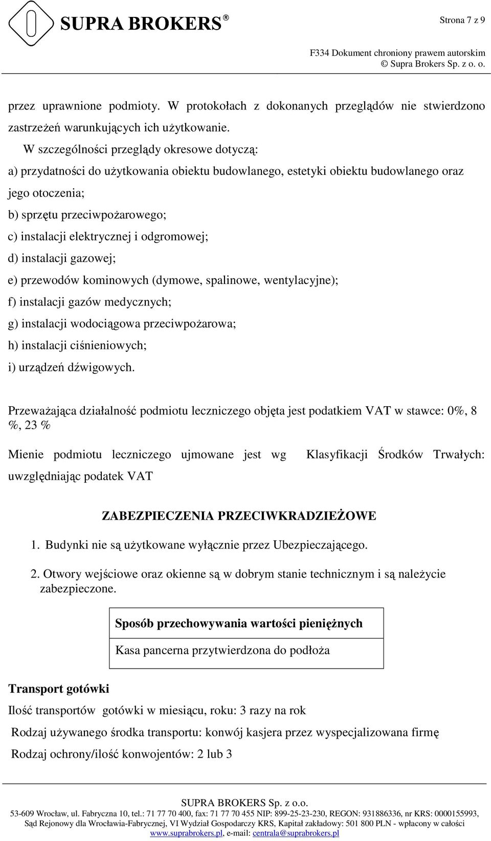 elektrycznej i odgromowej; d) instalacji gazowej; e) przewodów kominowych (dymowe, spalinowe, wentylacyjne); f) instalacji gazów medycznych; g) instalacji wodociągowa przeciwpożarowa; h) instalacji