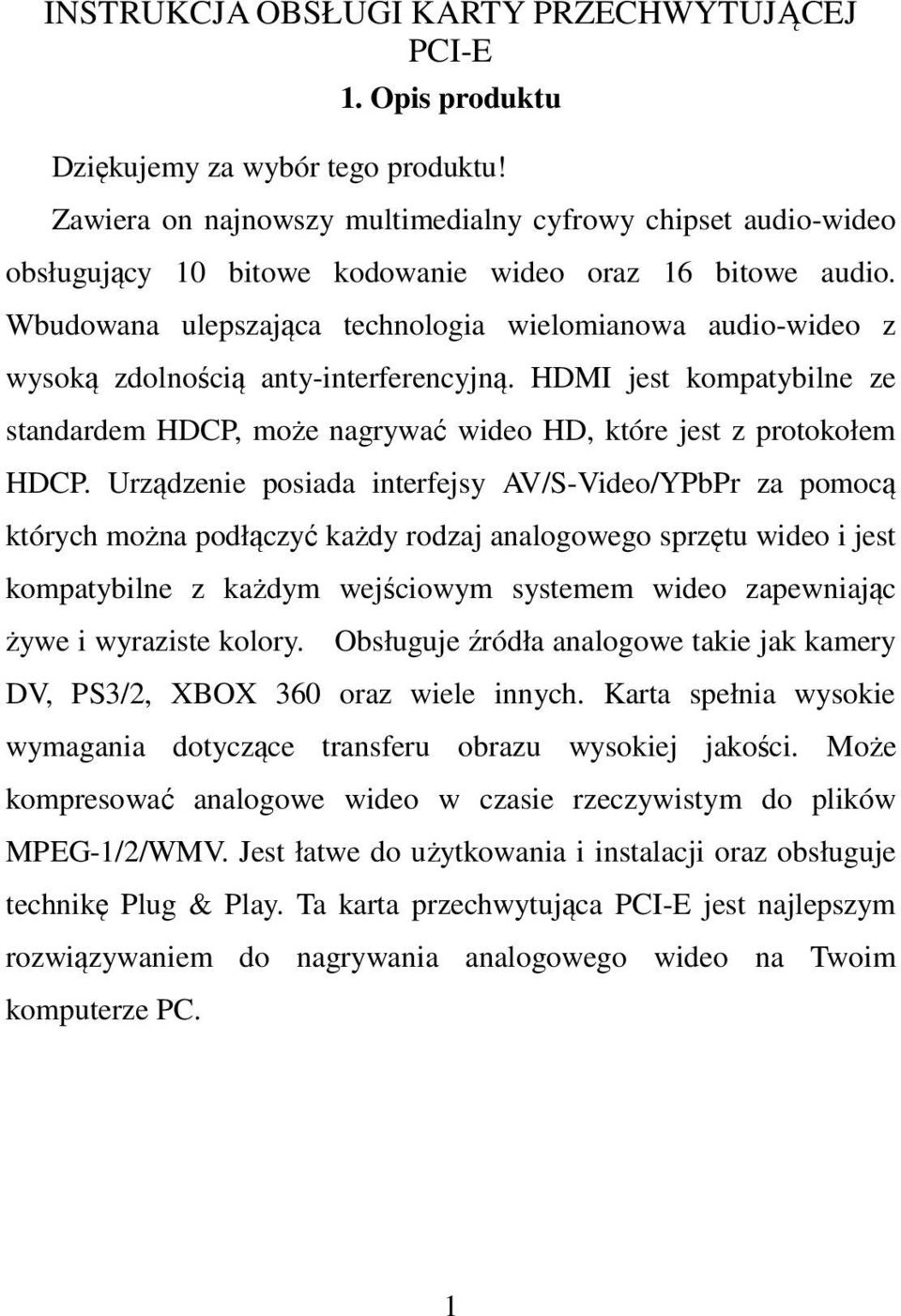 Urządzenie posiada interfejsy AV/S-Video/YPbPr za pomocą których można podłączyć każdy rodzaj analogowego sprzętu wideo i jest kompatybilne z każdym wejściowym systemem wideo zapewniając żywe i