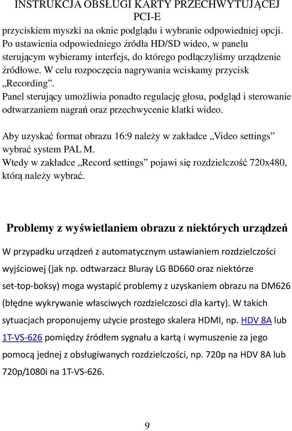 Panel sterujący umożliwia ponadto regulację głosu, podgląd i sterowanie odtwarzaniem nagrań oraz przechwycenie klatki wideo.