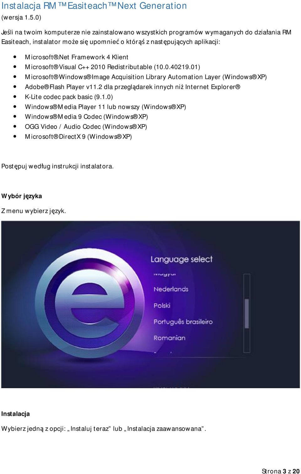 Net Framework 4 Klient Microsoft Visual C++ 2010 Redistributable (10.0.40219.01) Microsoft Windows Image Acquisition Library Automation Layer (Windows XP) Adobe Flash Player v11.