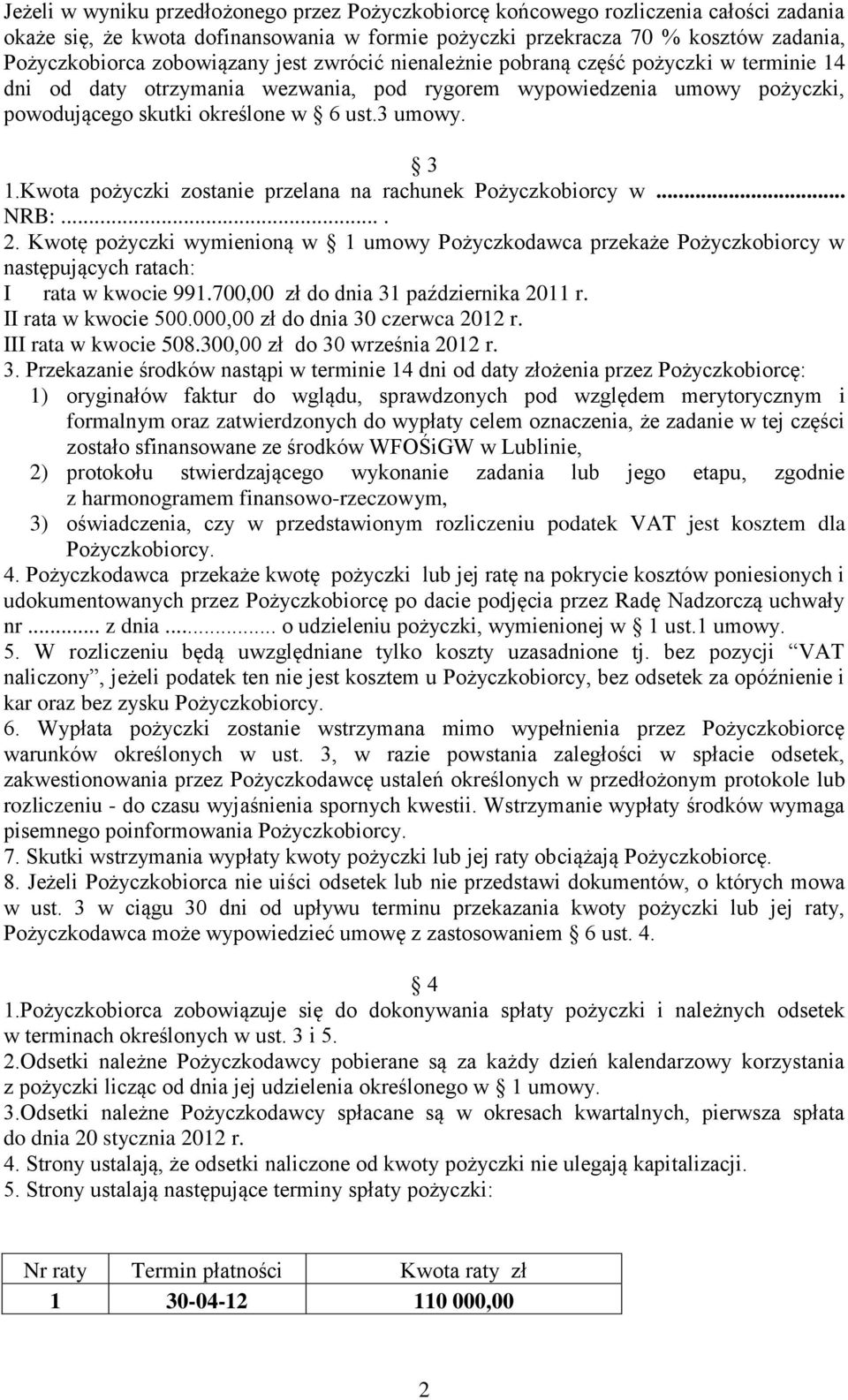 Kwota pożyczki zostanie przelana na rachunek Pożyczkobiorcy w... NRB:.... 2. Kwotę pożyczki wymienioną w 1 umowy Pożyczkodawca przekaże Pożyczkobiorcy w następujących ratach: I rata w kwocie 991.