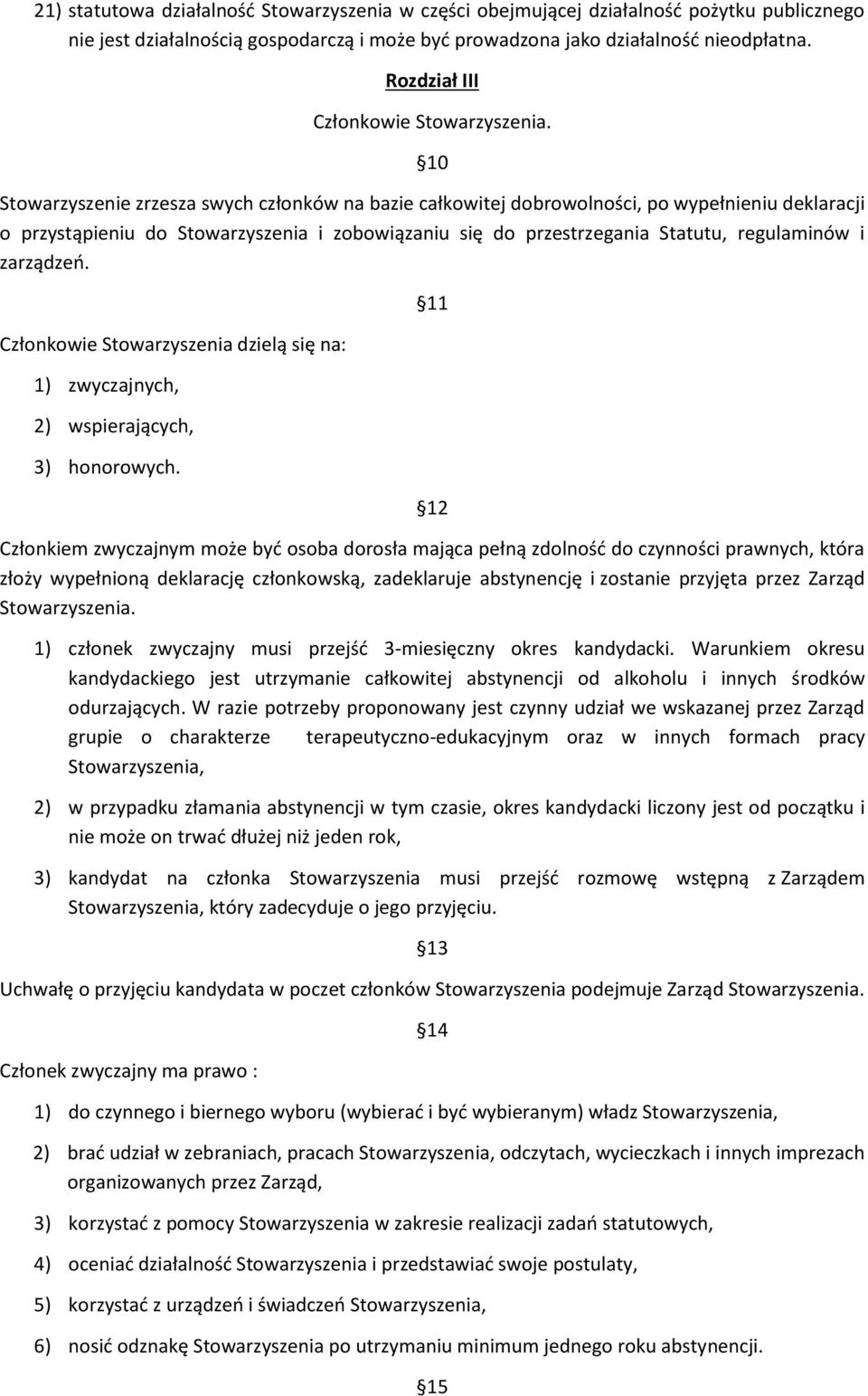 10 Stowarzyszenie zrzesza swych członków na bazie całkowitej dobrowolności, po wypełnieniu deklaracji o przystąpieniu do Stowarzyszenia i zobowiązaniu się do przestrzegania Statutu, regulaminów i