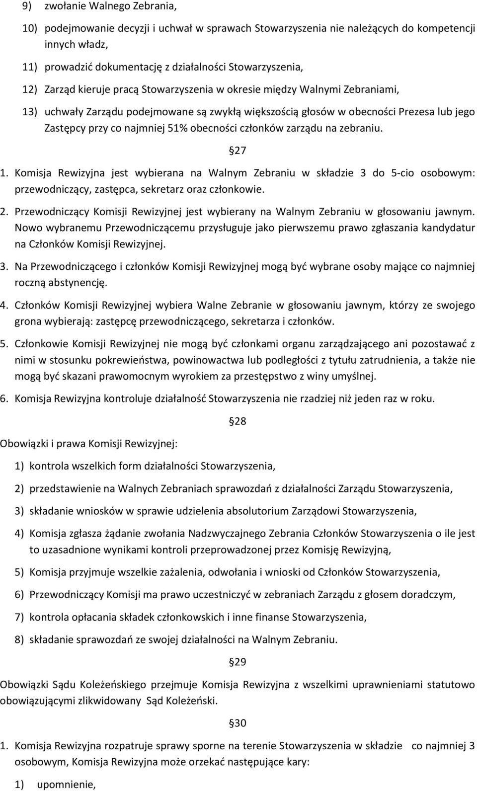 obecności członków zarządu na zebraniu. 27 1. Komisja Rewizyjna jest wybierana na Walnym Zebraniu w składzie 3 do 5-cio osobowym: przewodniczący, zastępca, sekretarz oraz członkowie. 2. Przewodniczący Komisji Rewizyjnej jest wybierany na Walnym Zebraniu w głosowaniu jawnym.
