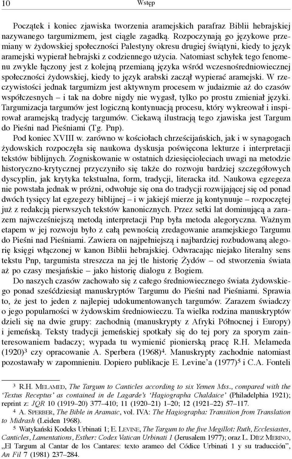 Natomiast schyłek tego fenomenu zwykle łączony jest z kolejną przemianą języka wśród wczesnośredniowiecznej społeczności żydowskiej, kiedy to język arabski zaczął wypierać aramejski.