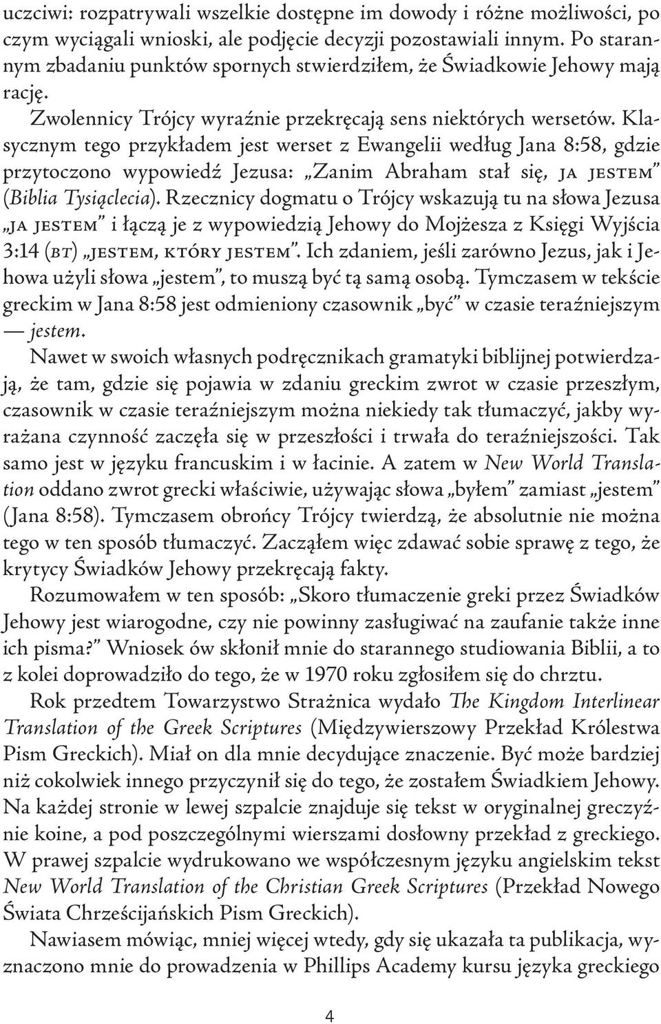 Klasycznym tego przykładem jest werset z Ewangelii według Jana 8:58, gdzie przytoczono wypowiedź Jezusa: Zanim Abraham stał się, JA JESTEM (Biblia Tysiąclecia).
