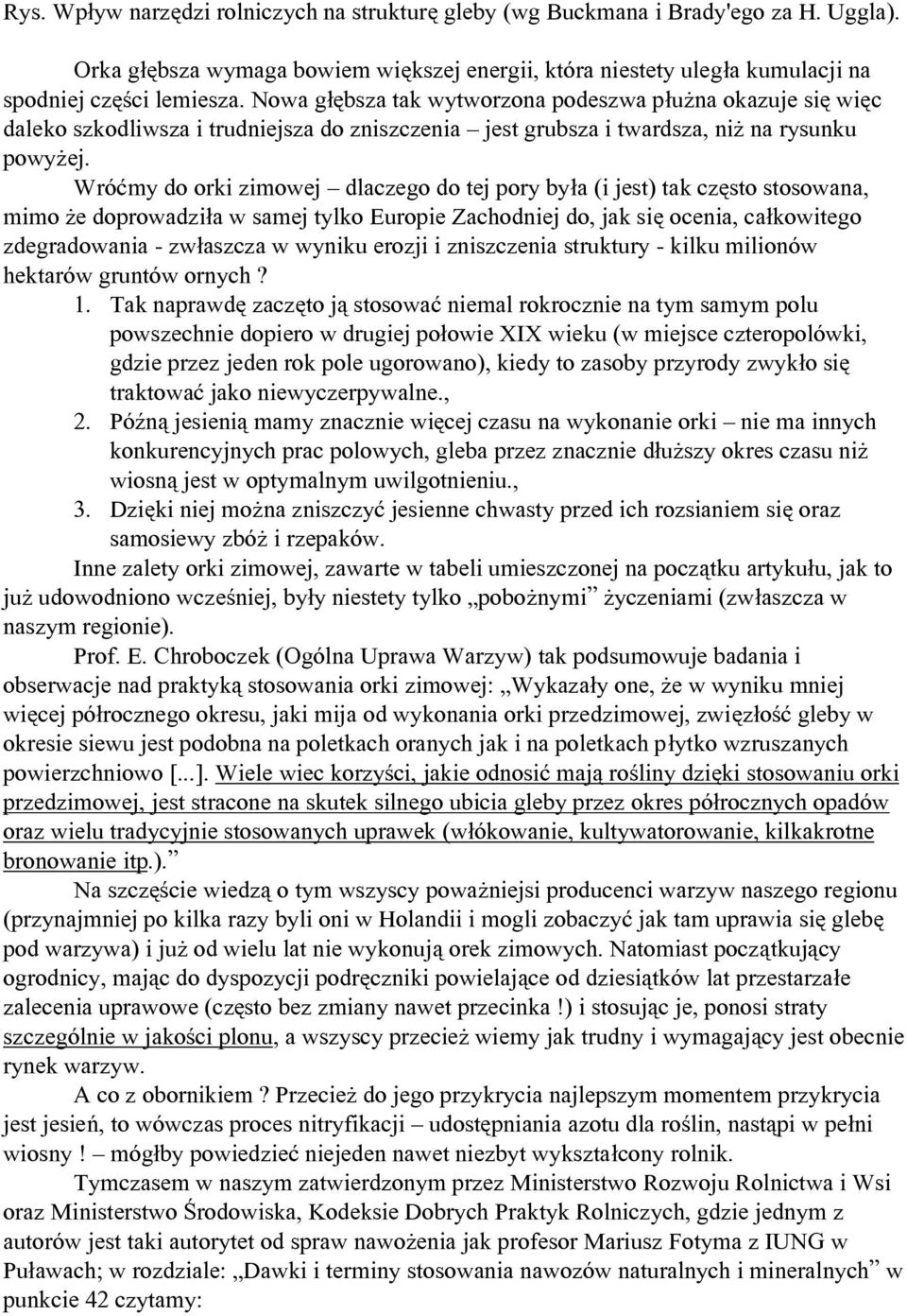 Wróćmy do orki zimowej dlaczego do tej pory była (i jest) tak często stosowana, mimo że doprowadziła w samej tylko Europie Zachodniej do, jak się ocenia, całkowitego zdegradowania - zwłaszcza w
