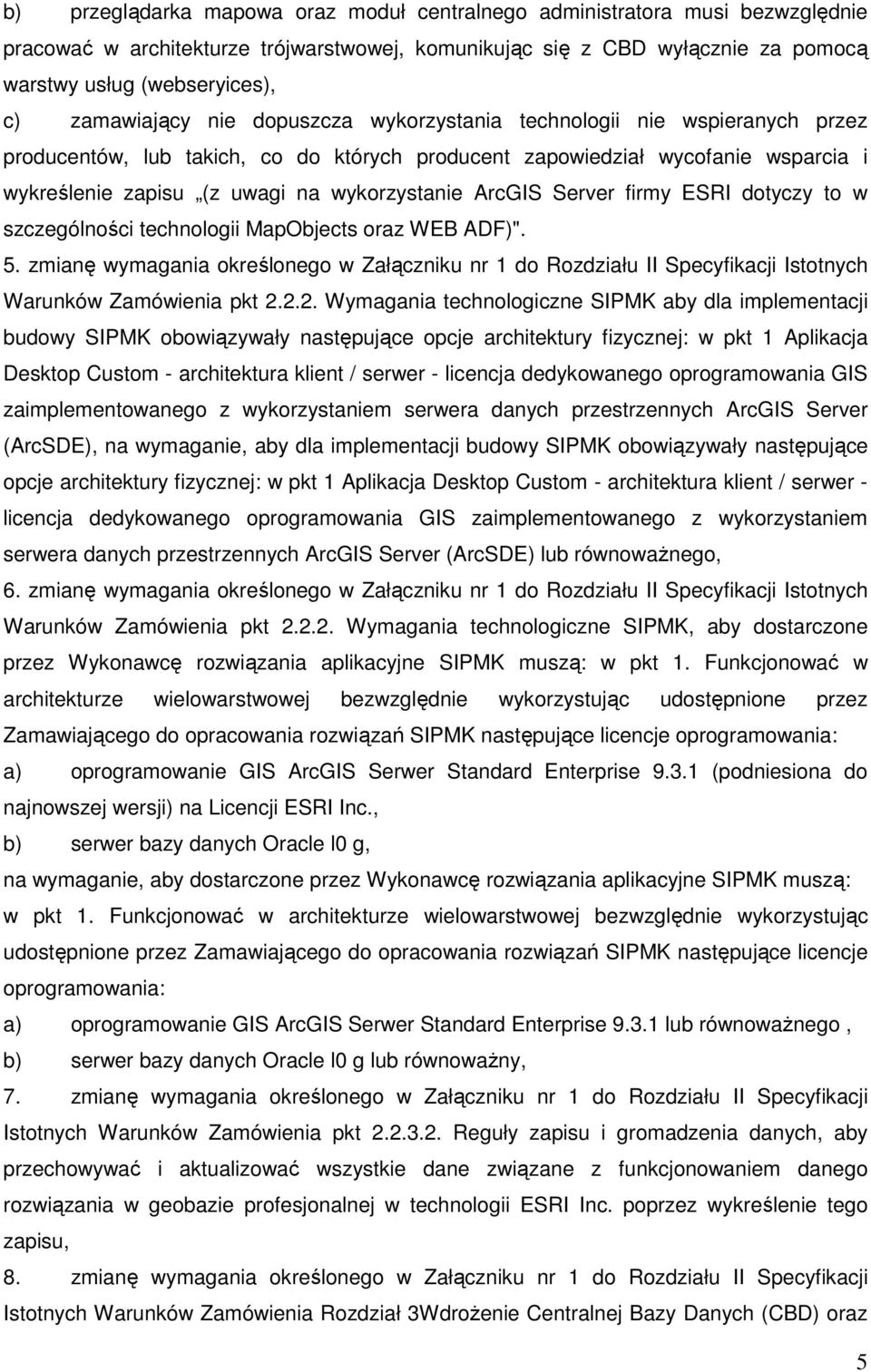 wykorzystanie ArcGIS Server firmy ESRI dotyczy to w szczególności technologii MapObjects oraz WEB ADF)". 5.