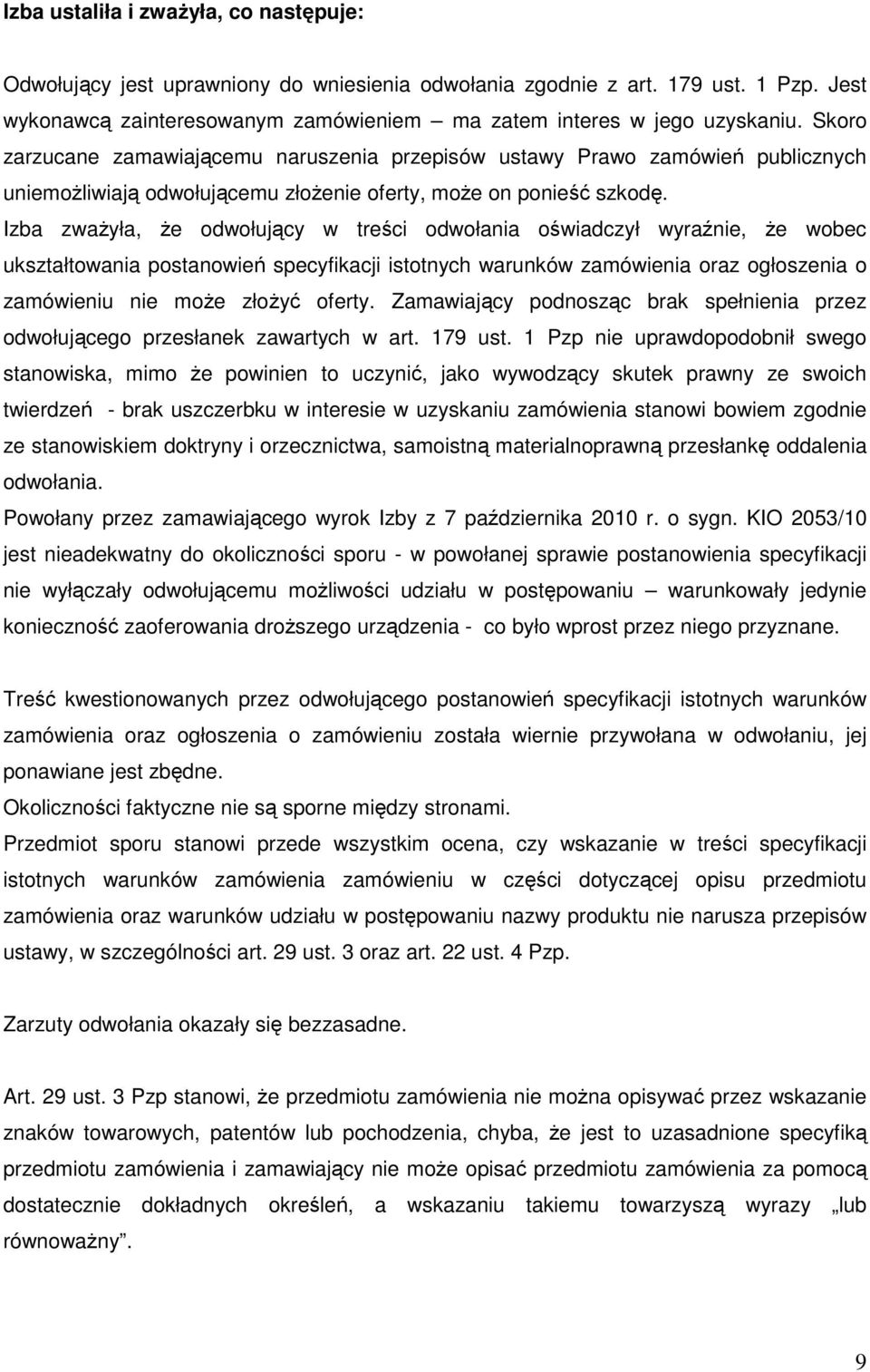 Izba zwaŝyła, Ŝe odwołujący w treści odwołania oświadczył wyraźnie, Ŝe wobec ukształtowania postanowień specyfikacji istotnych warunków zamówienia oraz ogłoszenia o zamówieniu nie moŝe złoŝyć oferty.