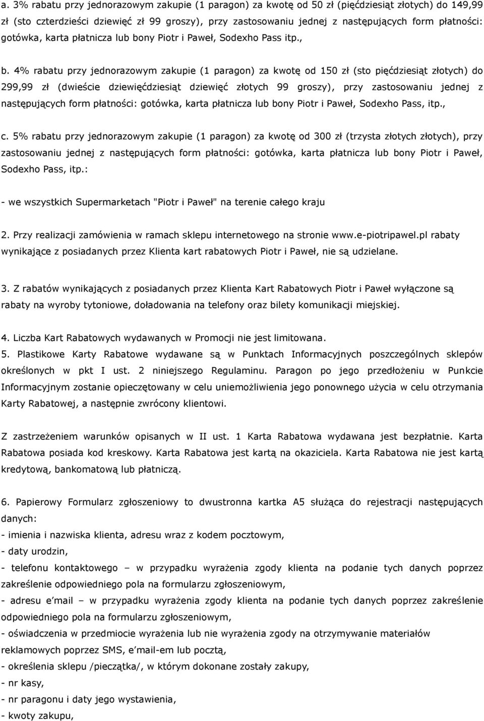 4% rabatu przy jednorazowym zakupie (1 paragon) za kwotę od 150 zł (sto pięćdziesiąt złotych) do 299,99 zł (dwieście dziewięćdziesiąt dziewięć złotych 99 groszy), przy zastosowaniu jednej z