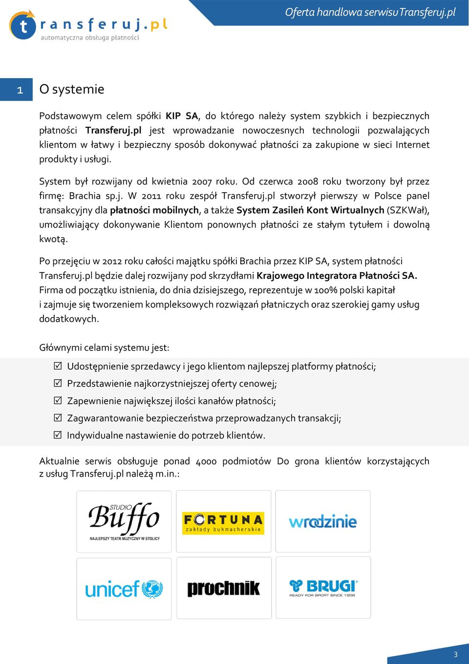 Od czerwca 2008 rku twrzny był przez firmę: Brachia sp.j. W 2011 rku zespół Transferuj.