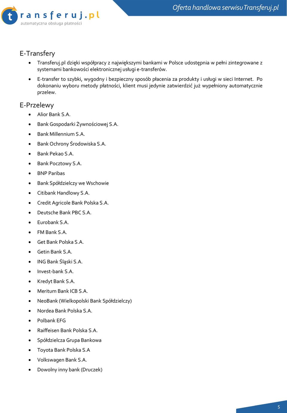 E-Przelewy Alir Bank S.A. Bank Gspdarki Żywnściwej S.A. Bank Millennium S.A. Bank Ochrny Śrdwiska S.A. Bank Peka S.A. Bank Pcztwy S.A. BNP Paribas Bank Spółdzielczy we Wschwie Citibank Handlwy S.A. Credit Agricle Bank Plska S.