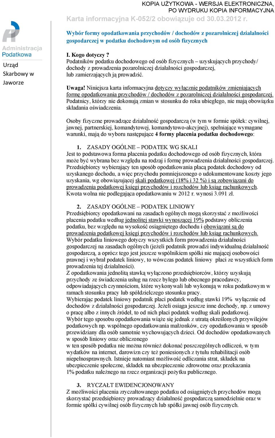 Podatników podatku dochodowego od osób fizycznych uzyskujących przychody/ dochody z prowadzenia pozarolniczej działalności gospodarczej, lub zamierzających ją prowadzić. Uwaga!