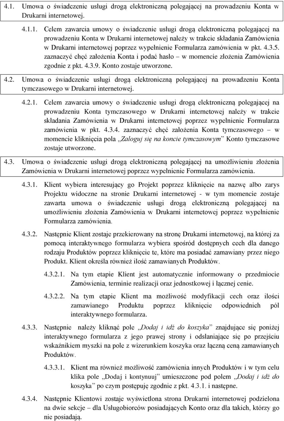 zaznaczyć chęć założenia Konta i podać hasło w momencie złożenia Zamówienia zgodnie z pkt. 4.3.9. Konto zostaje utworzone. 4.2.
