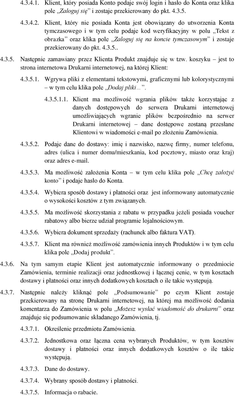 zostaje przekierowany do pkt. 4.3.5.. 4.3.5. Następnie zamawiany przez Klienta Produkt znajduje się w tzw. koszyku jest to strona internetowa Drukarni internetowej, na której Klient: 4.3.5.1.