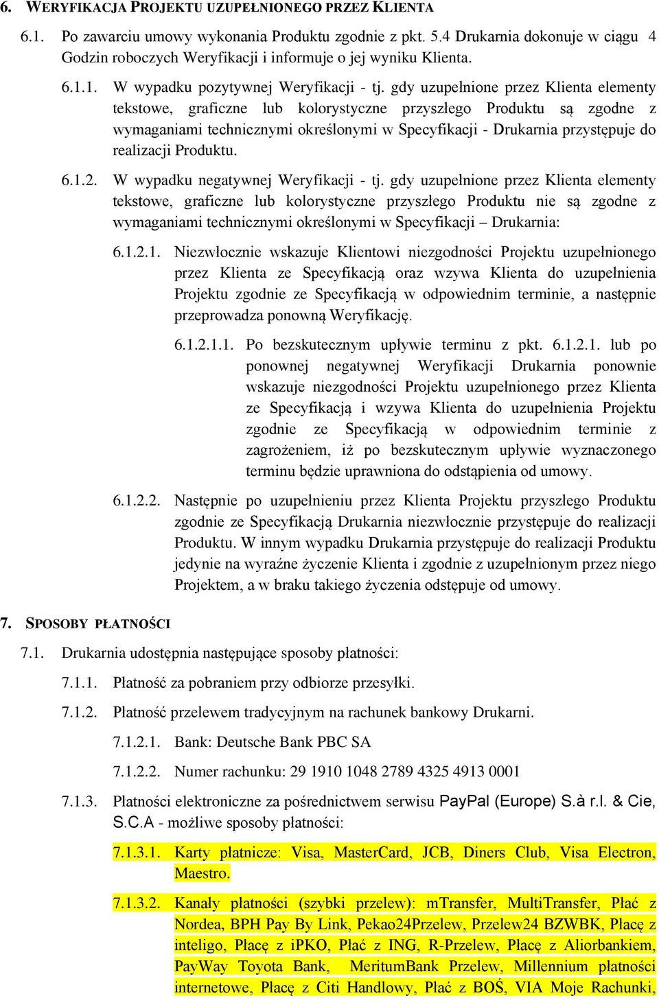 gdy uzupełnione przez Klienta elementy tekstowe, graficzne lub kolorystyczne przyszłego Produktu są zgodne z wymaganiami technicznymi określonymi w Specyfikacji - Drukarnia przystępuje do realizacji