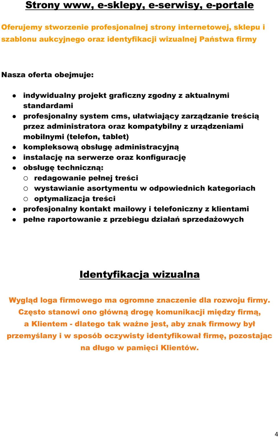 obsługę administracyjną instalację na serwerze oraz konfigurację obsługę techniczną: redagowanie pełnej treści wystawianie asortymentu w odpowiednich kategoriach optymalizacja treści profesjonalny