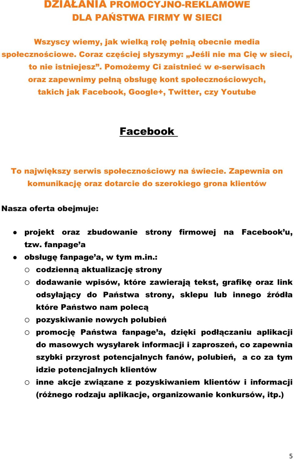 Zapewnia on komunikację oraz dotarcie do szerokiego grona klientów projekt oraz zbudowanie strony firmowej na Facebook u, tzw. fanpage a obsługę fanpage a, w tym m.in.