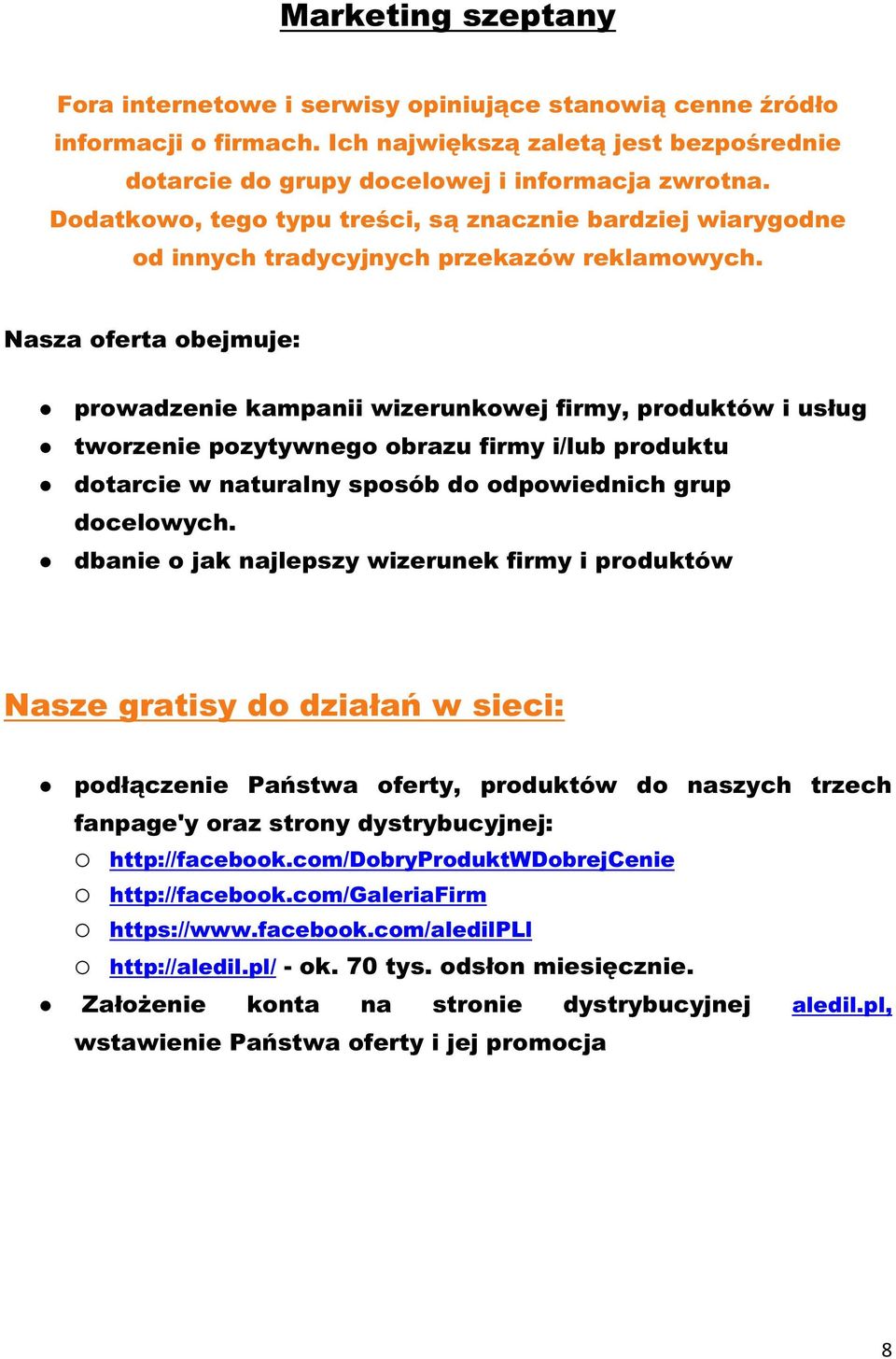 prowadzenie kampanii wizerunkowej firmy, produktów i usług tworzenie pozytywnego obrazu firmy i/lub produktu dotarcie w naturalny sposób do odpowiednich grup docelowych.