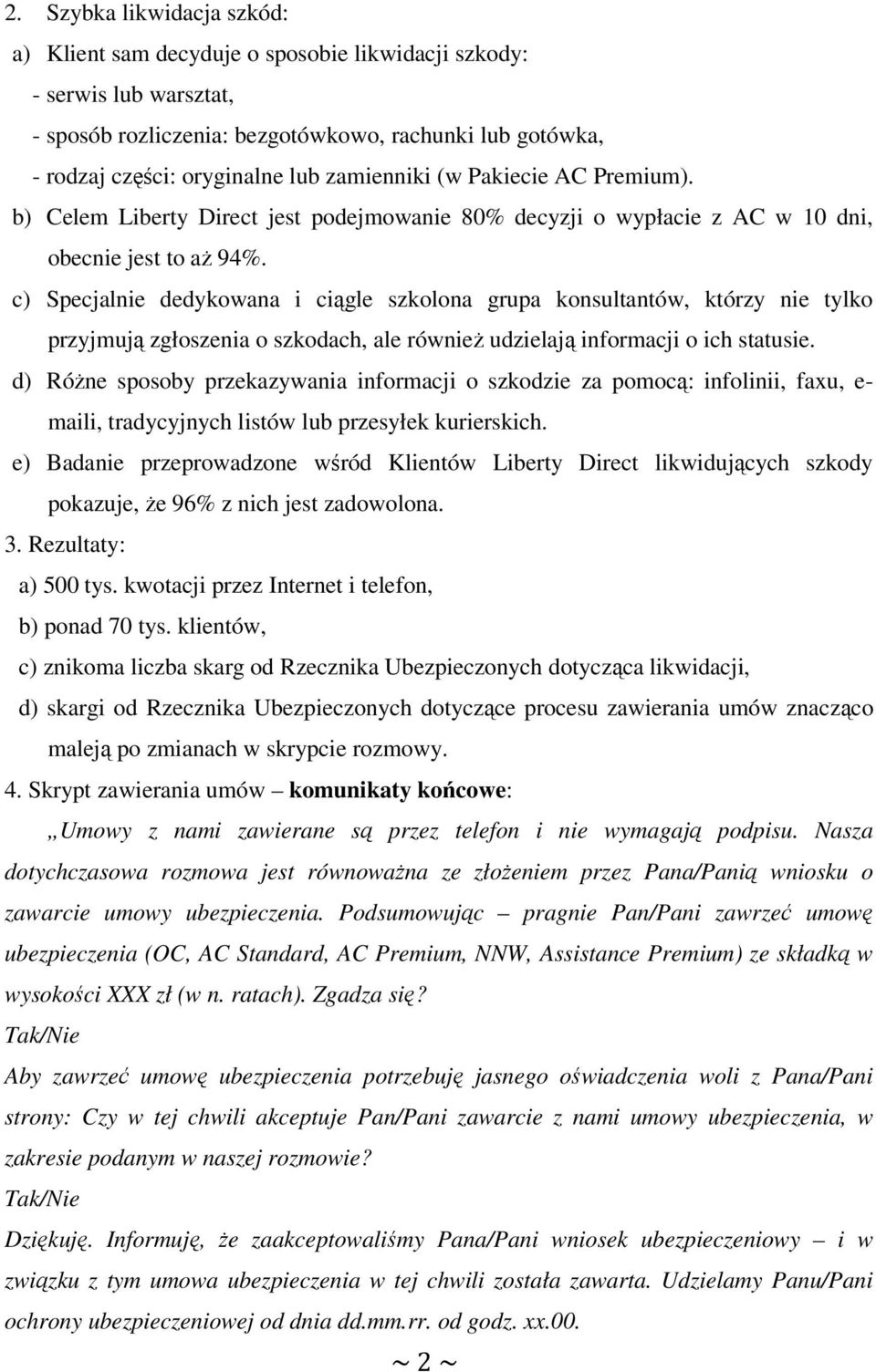 c) Specjalnie dedykowana i ciągle szkolona grupa konsultantów, którzy nie tylko przyjmują zgłoszenia o szkodach, ale również udzielają informacji o ich statusie.