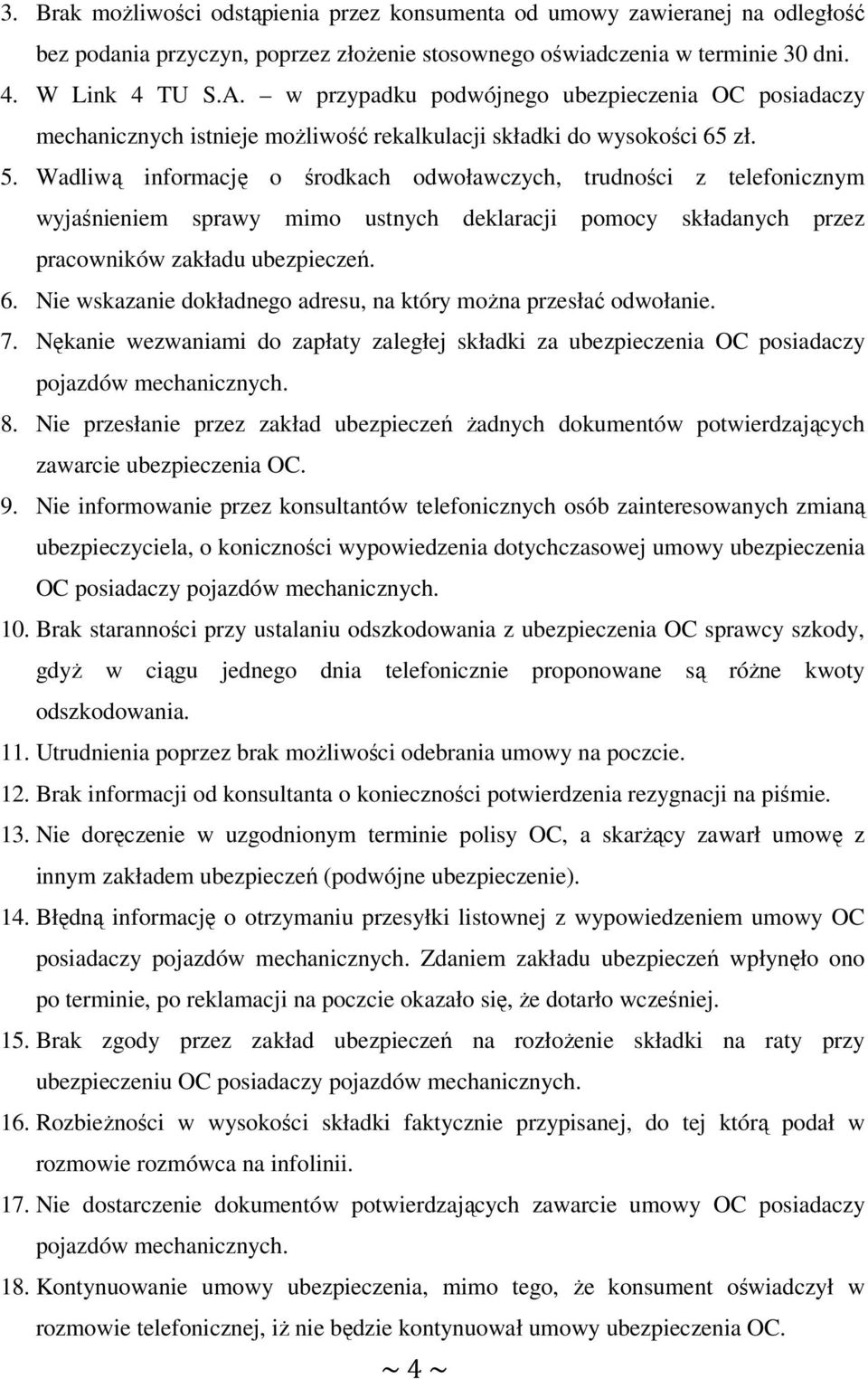 Wadliwą informację o środkach odwoławczych, trudności z telefonicznym wyjaśnieniem sprawy mimo ustnych deklaracji pomocy składanych przez pracowników zakładu ubezpieczeń. 6.