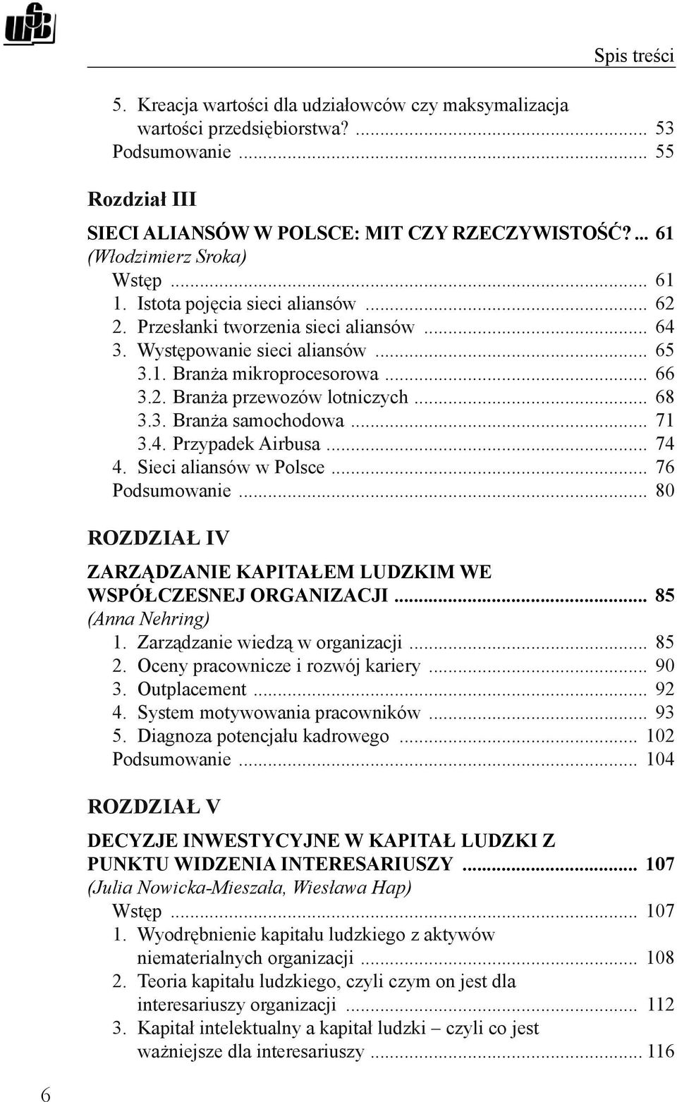 .. 68 3.3. Branża samochodowa... 71 3.4. Przypadek Airbusa... 74 4. Sieci aliansów w Polsce... 76 Podsumowanie... 80 ROZDZIAŁ IV ZARZĄDZANIE KAPITAŁEM LUDZKIM WE WSPÓŁCZESNEJ ORGANIZACJI.