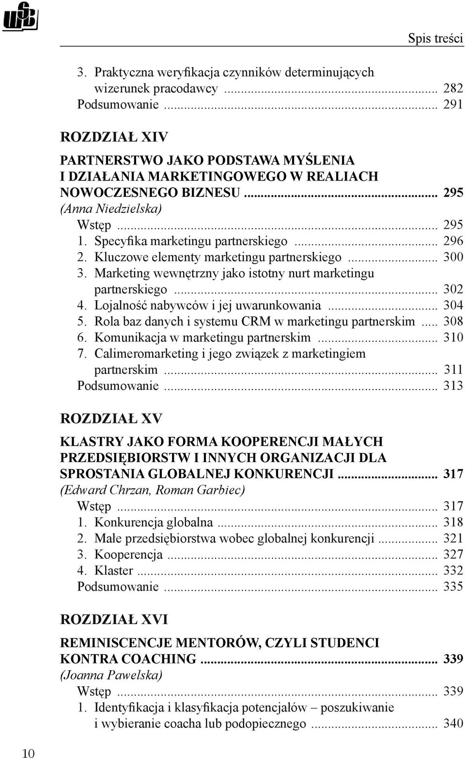 Kluczowe elementy marketingu partnerskiego... 300 3. Marketing wewnętrzny jako istotny nurt marketingu partnerskiego... 302 4. Lojalność nabywców i jej uwarunkowania... 304 5.