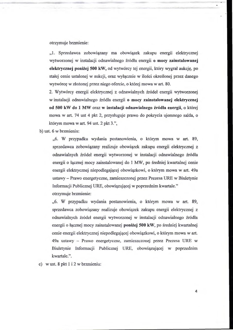 wygrał aukcję, po stałej cenie ustalonej w aukcji, oraz wyłącznie w ilości określonej przez danego wytwórcę w złożonej przez niego ofercie, o której mowa wart. 80. 2.