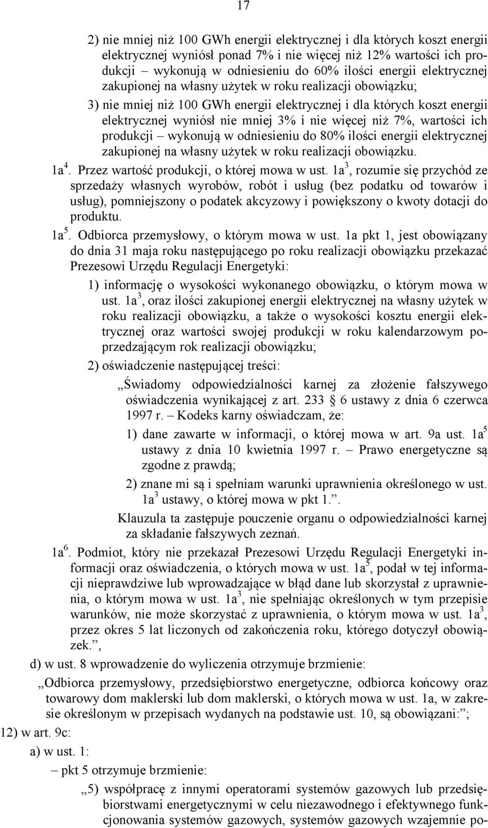 wartości ich produkcji wykonują w odniesieniu do 80% ilości energii elektrycznej zakupionej na własny użytek w roku realizacji obowiązku. 1a 4. Przez wartość produkcji, o której mowa w ust.