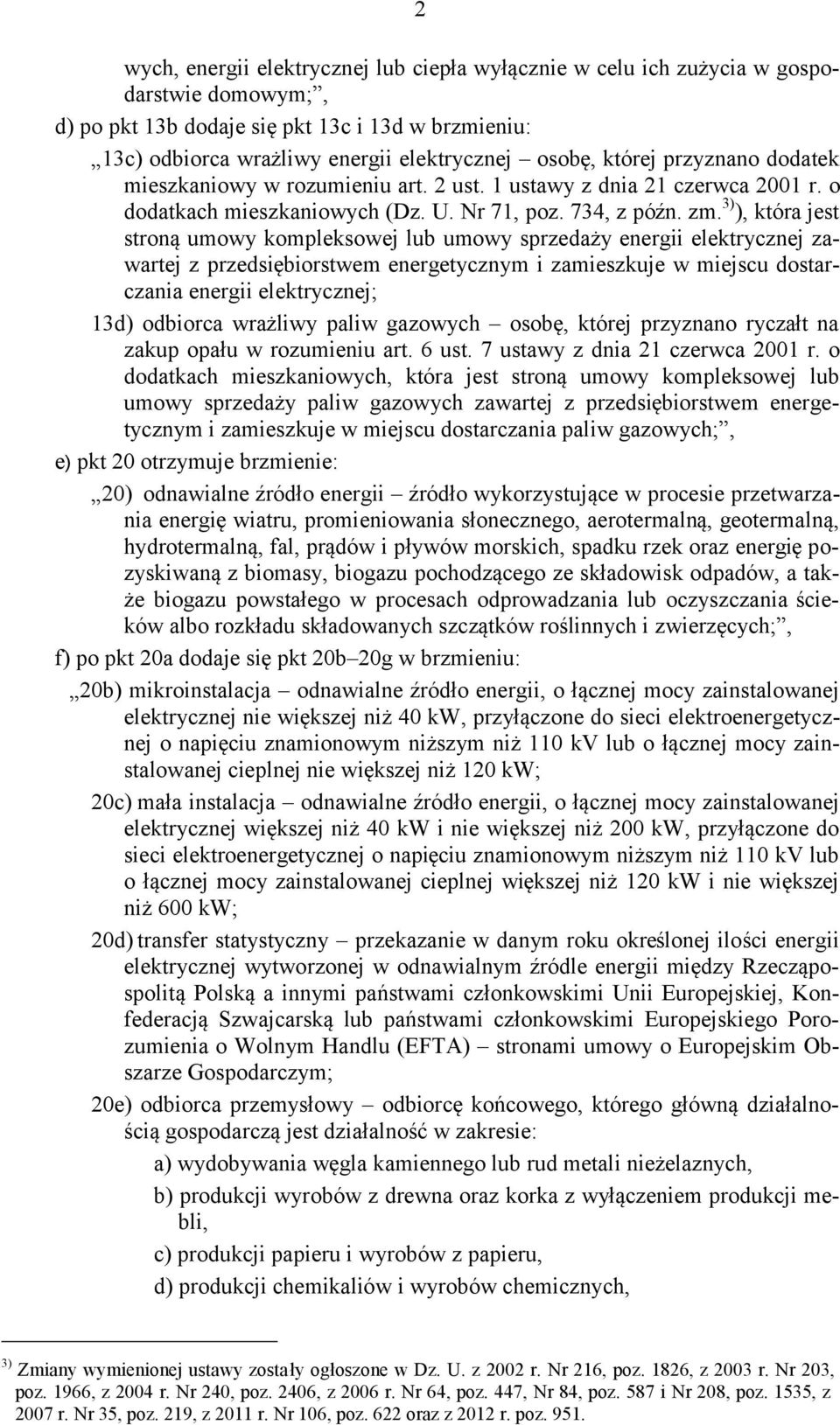 3) ), która jest stroną umowy kompleksowej lub umowy sprzedaży energii elektrycznej zawartej z przedsiębiorstwem energetycznym i zamieszkuje w miejscu dostarczania energii elektrycznej; 13d) odbiorca