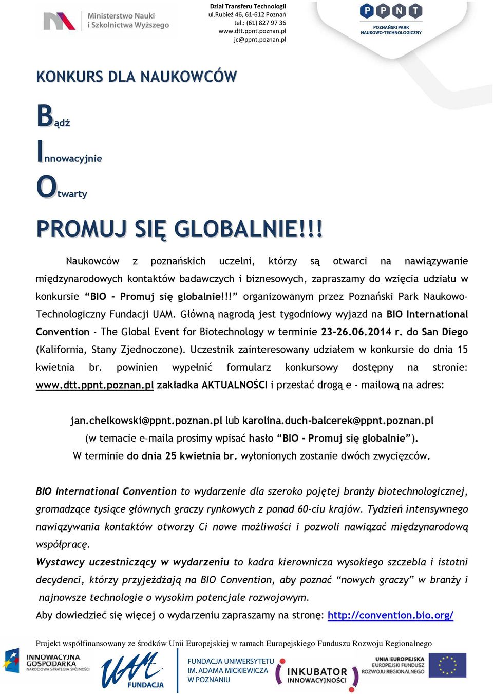 !! organizowanym przez Poznański Park Naukowo- Technologiczny Fundacji UAM. Główną nagrodą jest tygodniowy wyjazd na BIO International Convention - The Global Event for Biotechnology w terminie 23-26.