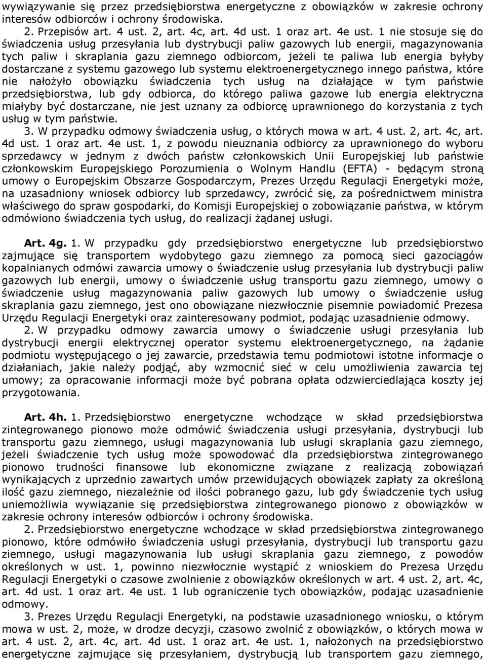 dostarczane z systemu gazowego lub systemu elektroenergetycznego innego państwa, które nie nałożyło obowiązku świadczenia tych usług na działające w tym państwie przedsiębiorstwa, lub gdy odbiorca,