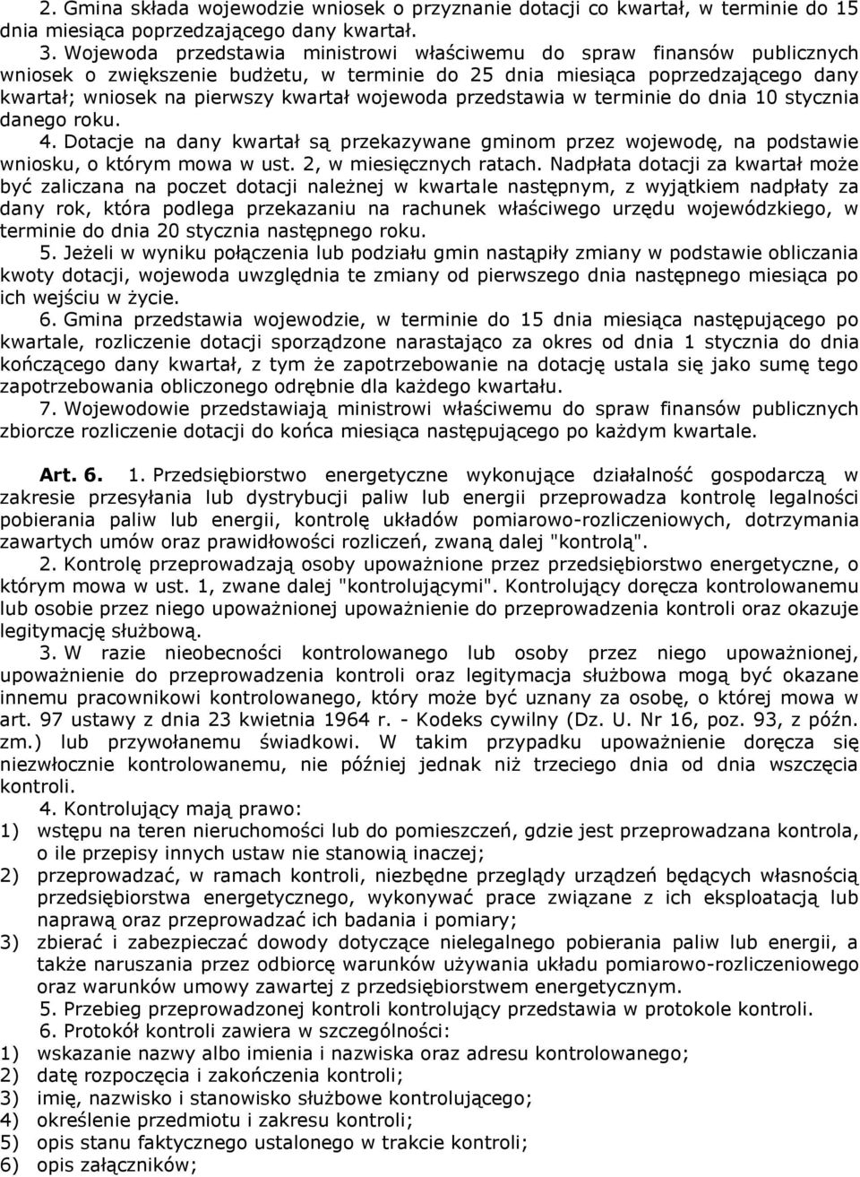 wojewoda przedstawia w terminie do dnia 10 stycznia danego roku. 4. Dotacje na dany kwartał są przekazywane gminom przez wojewodę, na podstawie wniosku, o którym mowa w ust. 2, w miesięcznych ratach.