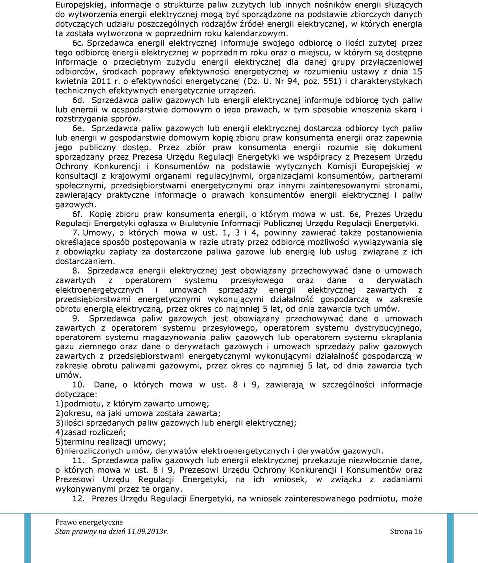 Sprzedawca energii elektrycznej informuje swojego odbiorcę o ilości zużytej przez tego odbiorcę energii elektrycznej w poprzednim roku oraz o miejscu, w którym są dostępne informacje o przeciętnym