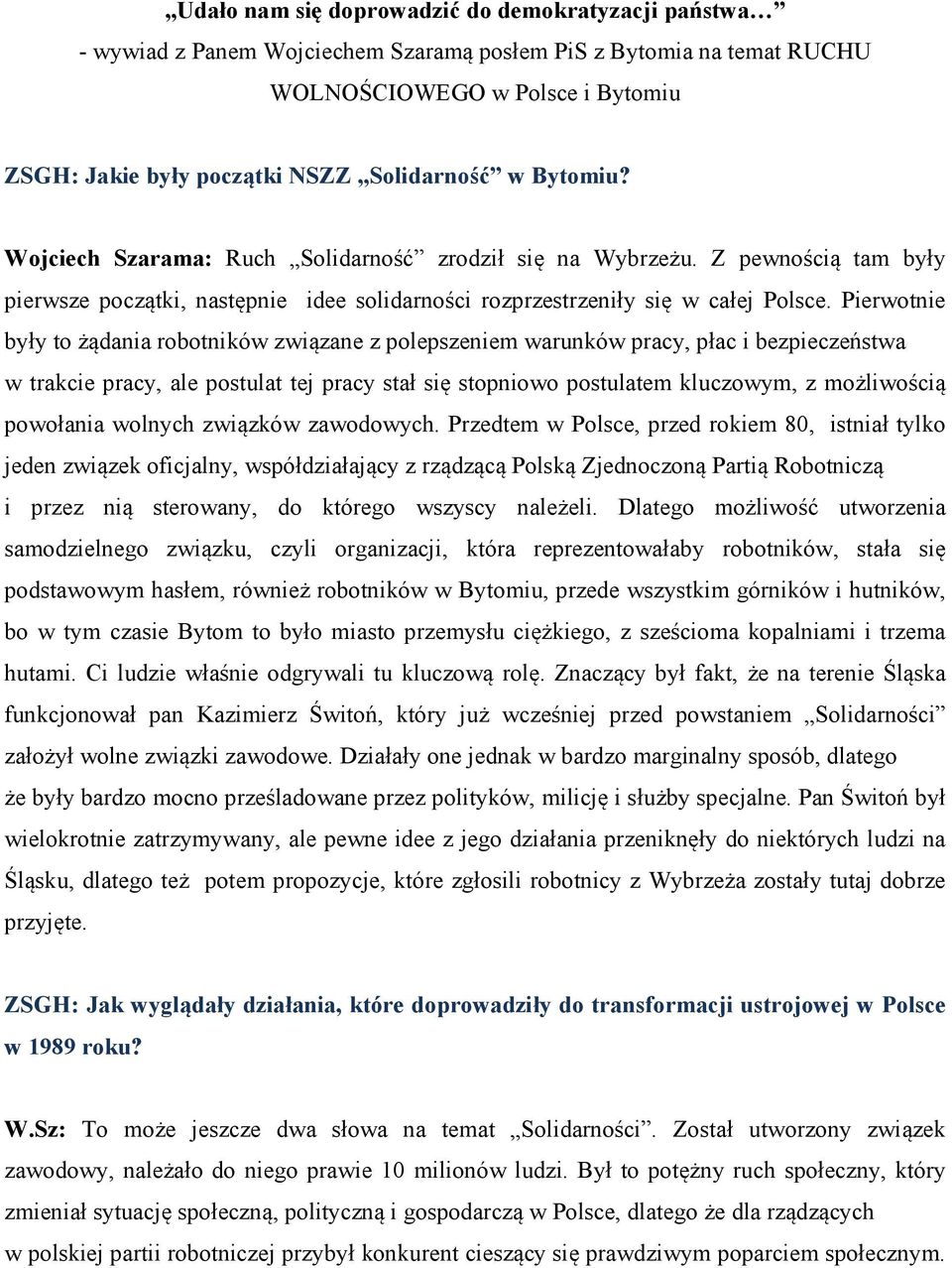 Pierwotnie były to żądania robotników związane z polepszeniem warunków pracy, płac i bezpieczeństwa w trakcie pracy, ale postulat tej pracy stał się stopniowo postulatem kluczowym, z możliwością