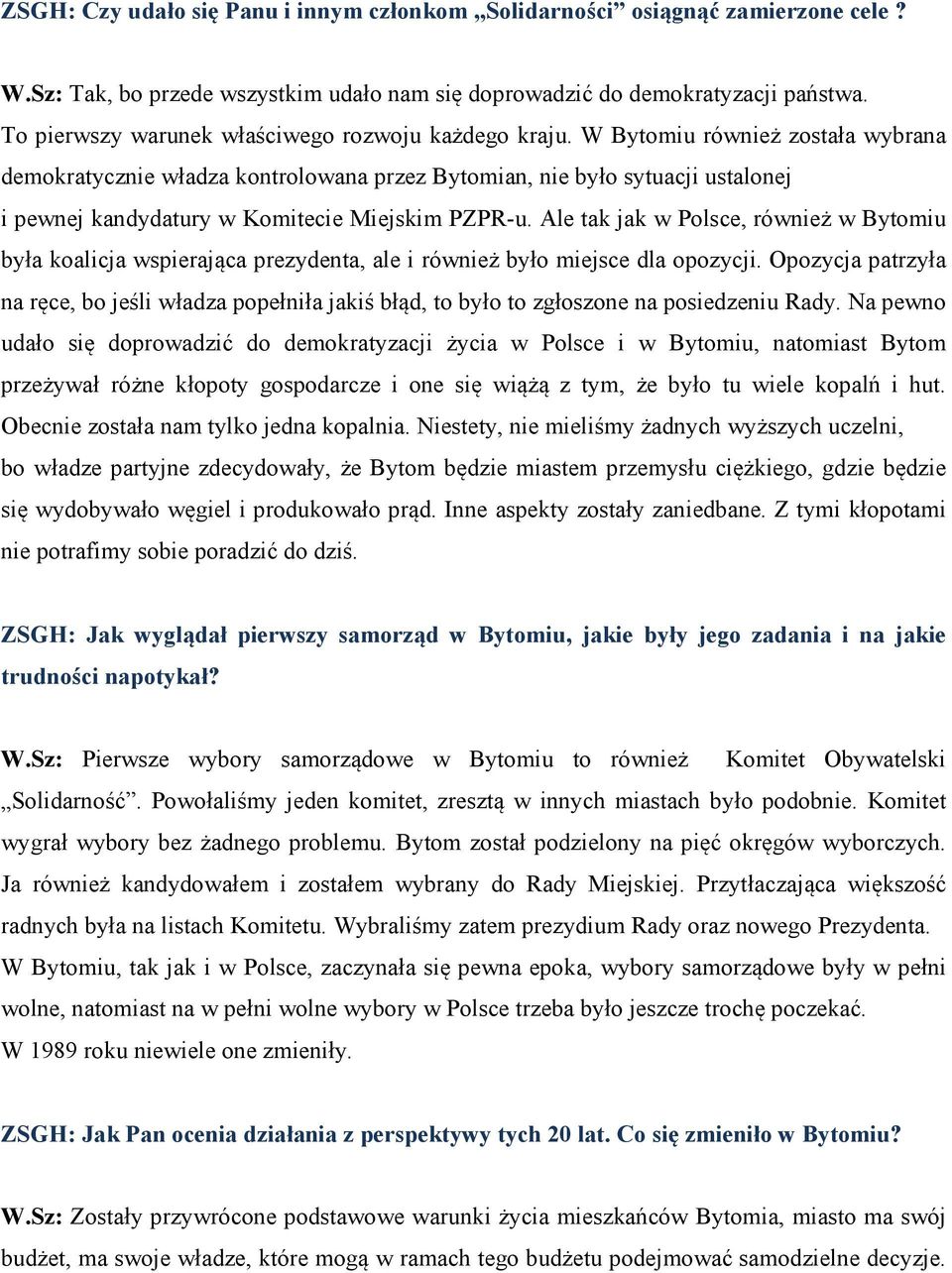 W Bytomiu również została wybrana demokratycznie władza kontrolowana przez Bytomian, nie było sytuacji ustalonej i pewnej kandydatury w Komitecie Miejskim PZPR-u.