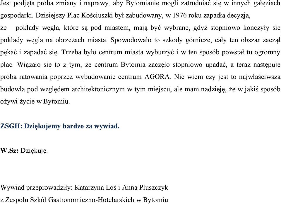 Spowodowało to szkody górnicze, cały ten obszar zaczął pękać i zapadać się. Trzeba było centrum miasta wyburzyć i w ten sposób powstał tu ogromny plac.