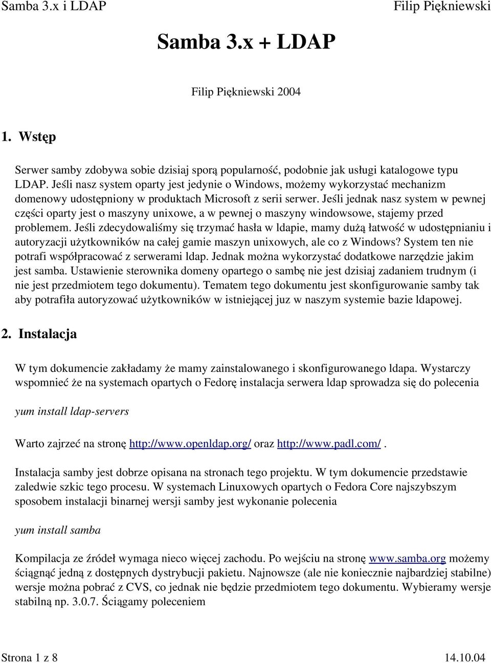 Jeśli jednak nasz system w pewnej części oparty jest o maszyny unixowe, a w pewnej o maszyny windowsowe, stajemy przed problemem.