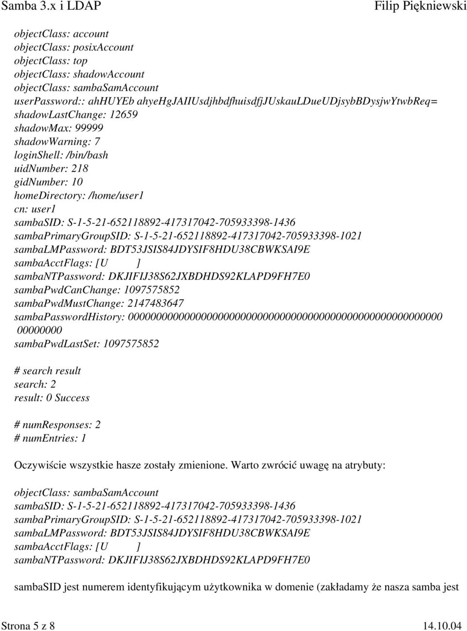 sambaprimarygroupsid: S 1 5 21 652118892 417317042 705933398 1021 sambalmpassword: BDT53JSIS84JDYSIF8HDU38CBWKSAI9E sambaacctflags: [U ] sambantpassword: DKJIFIJ38S62JXBDHDS92KLAPD9FH7E0