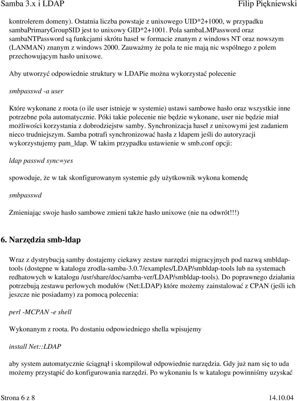 Zauważmy że pola te nie mają nic wspólnego z polem przechowującym hasło unixowe.