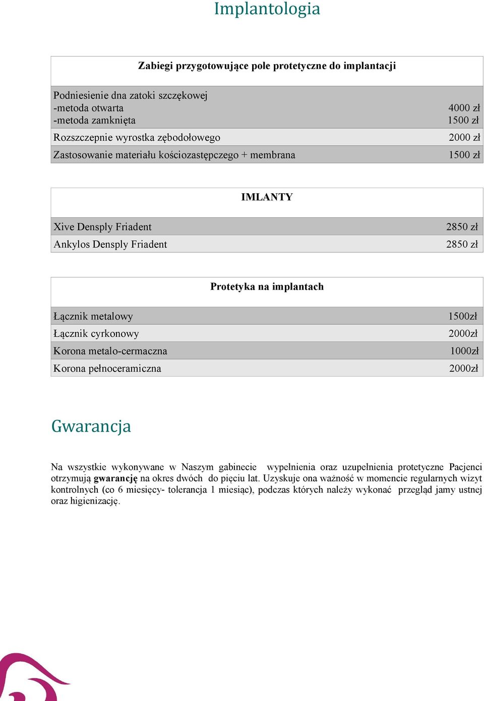 cyrkonowy Korona metalo-cermaczna Korona pełnoceramiczna 1500zł 2000zł 1000zł 2000zł Gwarancja Na wszystkie wykonywane w Naszym gabinecie wypełnienia oraz uzupełnienia protetyczne Pacjenci