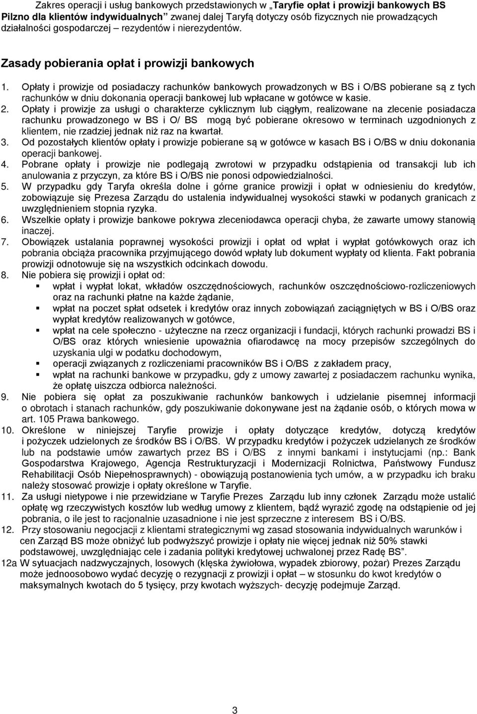 Opłaty i prowizje od posiadaczy rachunków bankowych prowadzonych w BS i O/BS pobierane są z tych rachunków w dniu dokonania operacji bankowej lub wpłacane w gotówce w kasie. 2.