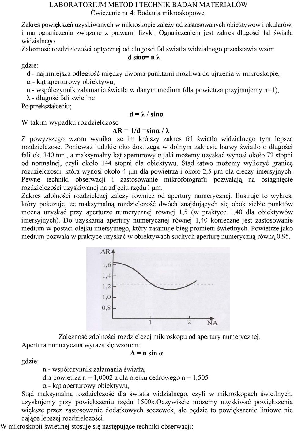 aperturowy obiektywu, n - współczynnik załamania światła w danym medium (dla powietrza przyjmujemy n=1), λ - długość fali świetlne Po przekształceniu; d = λ / sinα W takim wypadku rozdzielczość R =