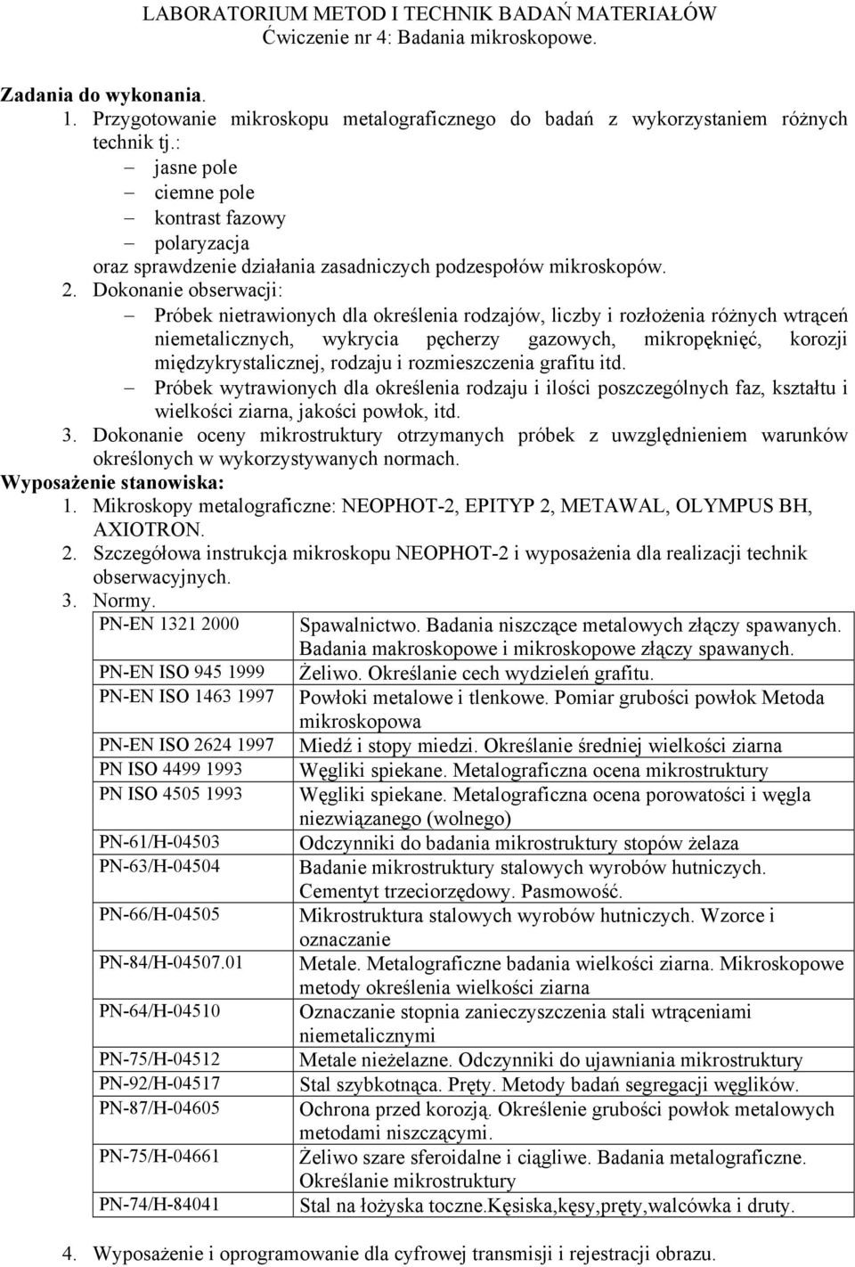 Dokonanie obserwacji: Próbek nietrawionych dla określenia rodzajów, liczby i rozłożenia różnych wtrąceń niemetalicznych, wykrycia pęcherzy gazowych, mikropęknięć, korozji międzykrystalicznej, rodzaju