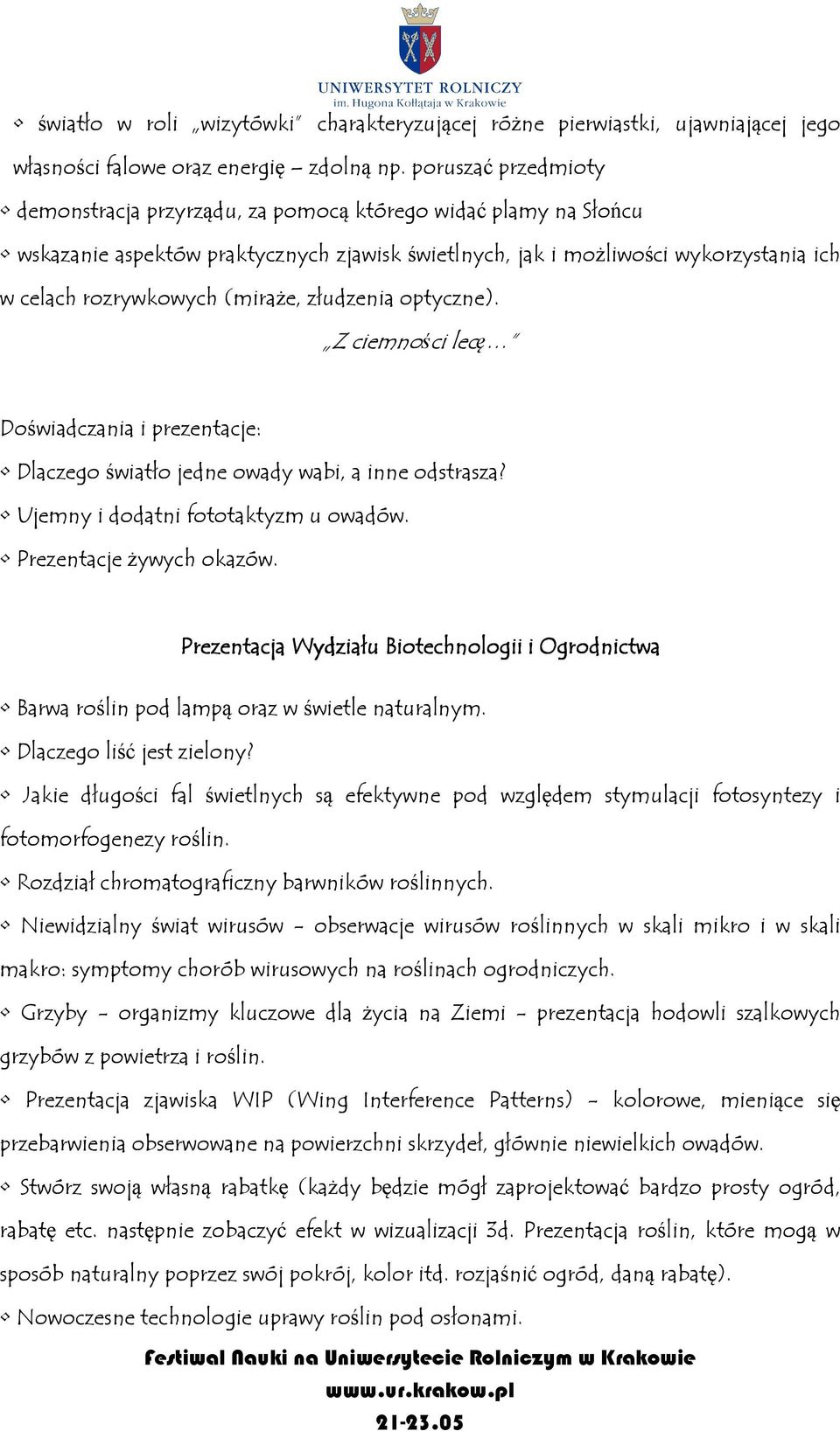(miraże, złudzenia optyczne). Z ciemności lecę Doświadczania i prezentacje: Dlaczego światło jedne owady wabi, a inne odstrasza? Ujemny i dodatni fototaktyzm u owadów. Prezentacje żywych okazów.
