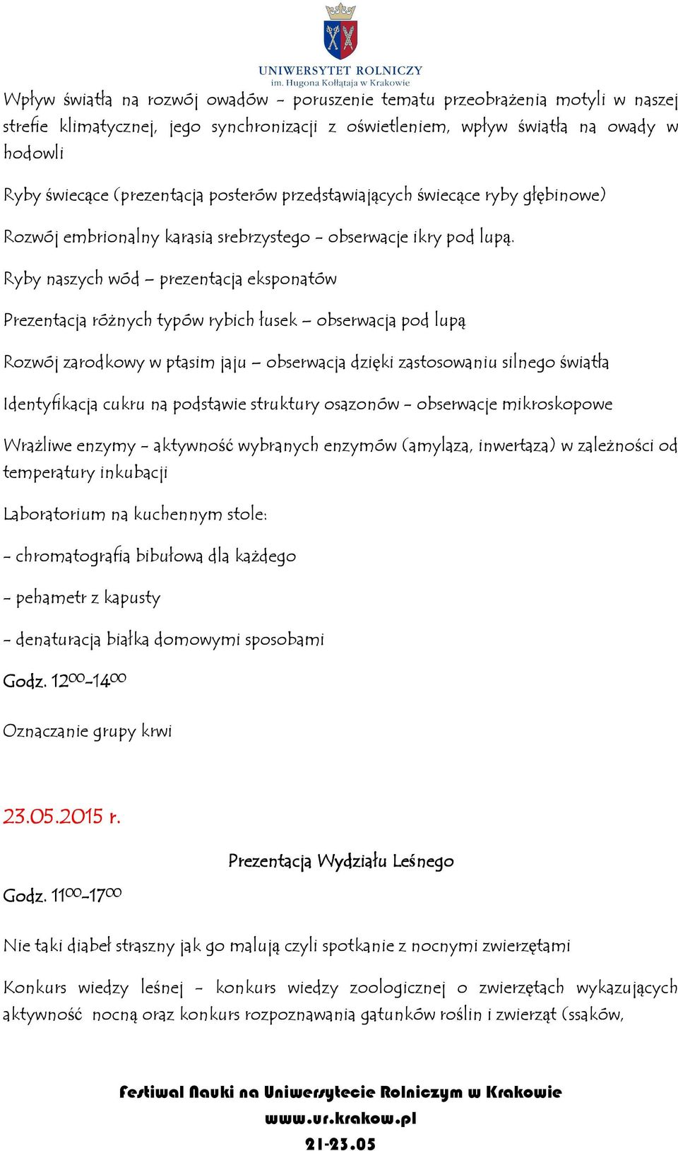 Ryby naszych wód prezentacja eksponatów Prezentacja różnych typów rybich łusek obserwacja pod lupą Rozwój zarodkowy w ptasim jaju obserwacja dzięki zastosowaniu silnego światła Identyfikacja cukru na