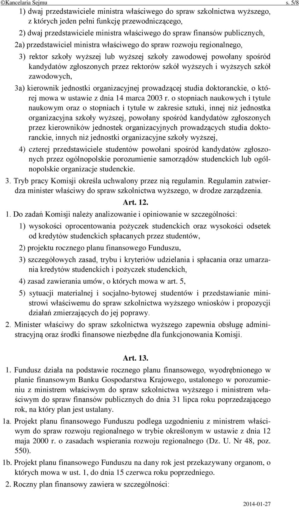 publicznych, 2a) przedstawiciel ministra właściwego do spraw rozwoju regionalnego, 3) rektor szkoły wyższej lub wyższej szkoły zawodowej powołany spośród kandydatów zgłoszonych przez rektorów szkół