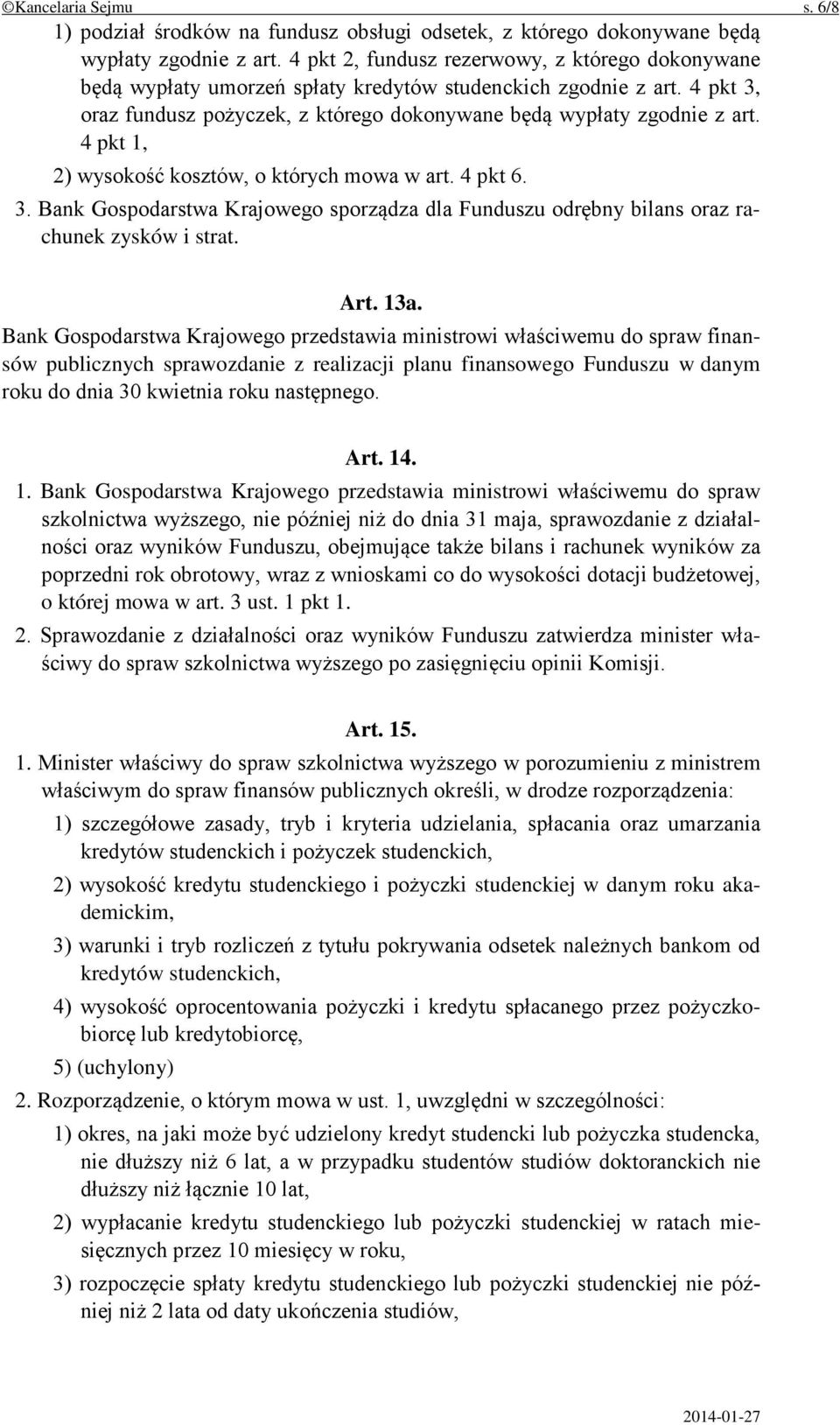 4 pkt 1, 2) wysokość kosztów, o których mowa w art. 4 pkt 6. 3. Bank Gospodarstwa Krajowego sporządza dla Funduszu odrębny bilans oraz rachunek zysków i strat. Art. 13a.
